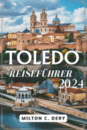 Toledo Reisef?hrer 2024: Entdecken Sie die bezaubernde Schnheit und lebendige Kultur der Stadt