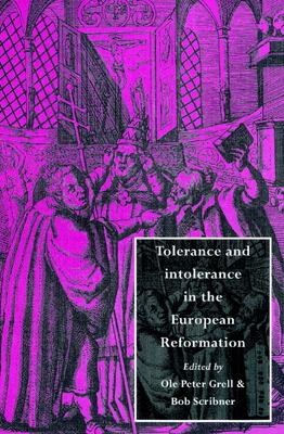 Tolerance and Intolerance in the European Reformation - Grell, Ole Peter (Editor), and Scribner, Bob (Editor)