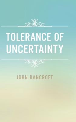 Tolerance of Uncertainty - Bancroft, John