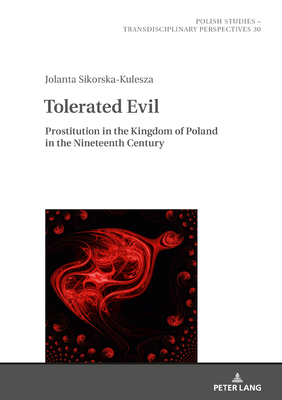 Tolerated Evil: Prostitution in the Kingdom of Poland in the Nineteenth Century - Burzy ski, Jan (Revised by), and Fazan, Jaroslaw, and Sikorska-Kulesza, Jolanta