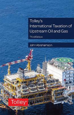 Tolley's International Taxation of Upstream Oil and Gas - Abrahamson, John, Dr.