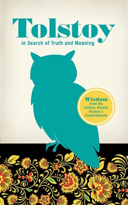 Tolstoy in Search of Truth and Meaning: Wisdom from His Letters, Novels, Essays and Conversations - Tolstoy, Leo, and Blaisdell, Bob (Editor)