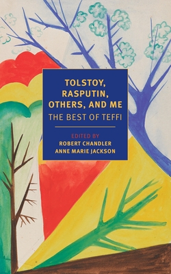 Tolstoy, Rasputin, Others, and Me: The Best of Teffi - Teffi, and Chandler, Robert (Editor), and Jackson, Anne Marie (Editor)