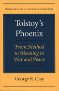 Tolstoy's Phoenix: From Method to Meaning in War and Peace