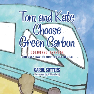 Tom and Kate Choose Green Carbon: Coloured Version - Sutters, Carol