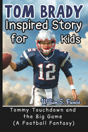 Tom Brady Inspired Story for Kids: Tommy Touchdown and the Big Game (A Football Fantasy)