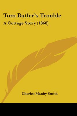 Tom Butler's Trouble: A Cottage Story (1868) - Smith, Charles Manby