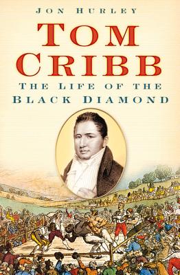 Tom Cribb: The Life of the Black Diamond - Hurley, Jon