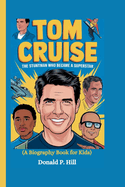 Tom Cruise: The Stuntman Who Became a Superstar (A Biography Book For Kids)