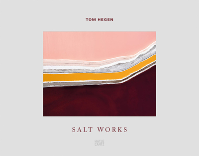 Tom Hegen: Salt Works - Hegen, Tom, and Barth, Nadine (Editor), and Erhardt, Annalena (Text by)