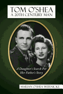 Tom O'Shea, A 20th Century Man: : A Daughter's Search For Her Father's Story