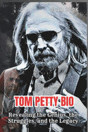 Tom Petty Bio: Revealing the Genius, the Struggles, and the Legacy