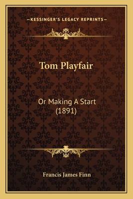 Tom Playfair: Or Making A Start (1891) - Finn, Francis James