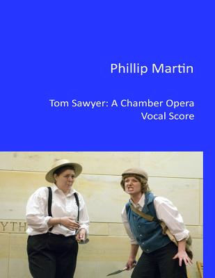 Tom Sawyer - A Chamber Opera: Vocal Score - Martin, Phillip