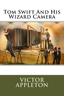 Tom Swift And His Wizard Camera - Appleton, Victor