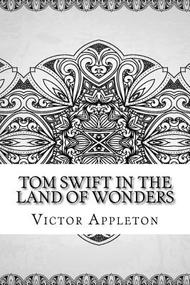 Tom Swift in the Land of Wonders - Appleton, Victor