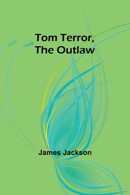 Tom Terror, the Outlaw - Jackson, James