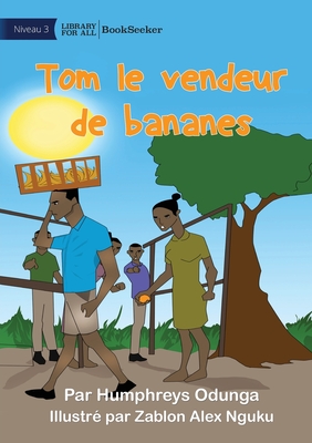 Tom the Banana Seller - Tom le vendeur de bananes - Odunga, Humphreys, and Alex Nguku, Zablon (Illustrator)