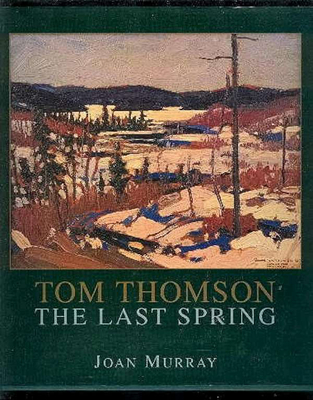 Tom Thomson: The Last Spring - Murray, Joan