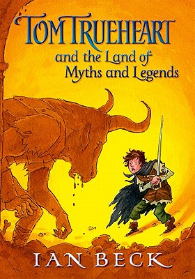 Tom Trueheart & the Land of Myths & Legends - Beck, Ian