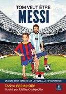 Tom veut ?tre Messi: Un livre pour enfants sur le football et l'inspiration