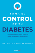 Toma El Control de Tu Diabetes Y Revierte Los Hbitos Que Ponen En Riesgo Tu Sal Ud / Take Control of Your Diabetes and Undo the Habits
