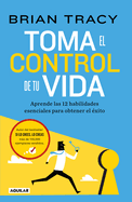 Toma El Control de Tu Vida: Aprende Las 12 Habilidades Esenciales Para Obtener E L xito / Take Charge of Your Life