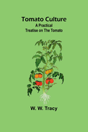 Tomato Culture: A Practical Treatise on the Tomato