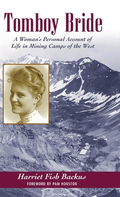 Tomboy Bride: A Woman's Personal Account of Life in Mining Camps of the West - Backus, Harriet Fish, and Pam, Houston (Foreword by), and Walton, Robert G (Afterword by)