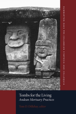 Tombs for the Living: Andean Mortuary Practices - Dillehay, Tom D (Editor), and Bastien, Joseph W (Contributions by), and Brown, James A (Contributions by)