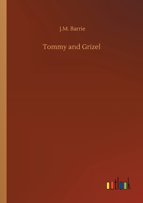 Tommy and Grizel - Barrie, James Matthew
