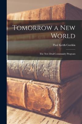 Tomorrow a new World: The New Deal Community Program - Conkin, Paul Keith