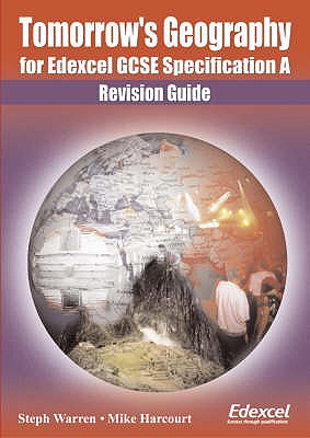 Tomorrow's Geography for Edexcel GCSE: Specification A: Revision Guide - Warren, Steph, and Harcourt, Mike