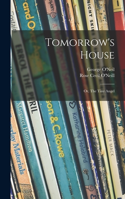 Tomorrow's House; or, The Tiny Angel - O'Neil, George 1898-1940 (Creator), and O'Neill, Rose Cecil 1874-1944 (Creator)