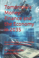 Tomorrow's Money: Finance and the Economy in 2035: How AI, Blockchain, and Quantum Tech Are Reshaping the Future of Money