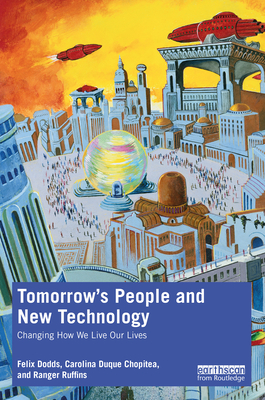 Tomorrow's People and New Technology: Changing How We Live Our Lives - Dodds, Felix, and Chopitea, Carolina Duque, and Ruffins, Ranger