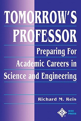 Tomorrow's Professor: Preparing for Academic Careers in Science and Engineering - Reis, Richard M.