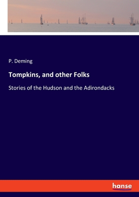 Tompkins, and other Folks: Stories of the Hudson and the Adirondacks - Deming, P