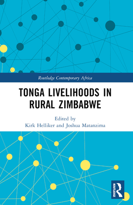 Tonga Livelihoods in Rural Zimbabwe - Helliker, Kirk (Editor), and Matanzima, Joshua (Editor)