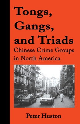 Tongs, Gangs, and Triads: Chinese Crime Groups in North America - Huston, Peter