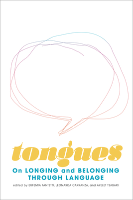 Tongues: On Longing and Belonging Through Language Volume 12 - Tsabari, Ayelet (Editor), and Fantetti, Eufemia (Editor), and Carranza, Leonarda (Editor)