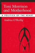 Toni Morrison and Motherhood: A Politics of the Heart