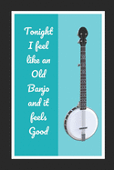 Tonight I Feel Like An Old Banjo And It Feels Good: Themed Novelty Lined Notebook / Journal To Write In Perfect Gift Item (6 x 9 inches)
