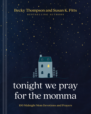 Tonight We Pray for the Momma: 100 Midnight Mom Devotions and Prayers - Thompson, Becky, and Pitts, Susan K