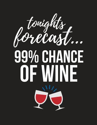 Tonights Forecast... 99% Chance of Wine: Funny Large Novelty Wine Lovers Gift Notebook / Diary 8.5 X 11 - Publishing, Yellow Bear