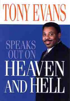Tony Evans Speaks Out on Heaven and Hell - Evans, Tony