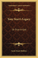 Tony Starr's Legacy: Or Trust In God