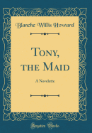 Tony, the Maid: A Novelette (Classic Reprint)