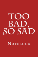 Too Bad, So Sad: Notebook