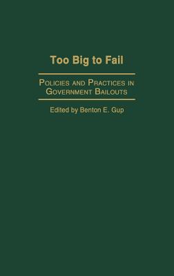 Too Big to Fail: Policies and Practices in Government Bailouts - Gup, Benton E